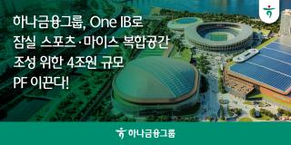 (NSP NEWS Image)하나금융, 잠실 스포츠·마이스 복합공간 4조 PF 금융주관 맡는다